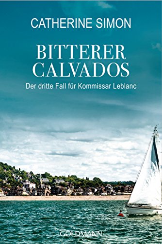 Bitterer Calvados: Kriminalroman (Kommissar Leblanc ermittelt, Band 3) von Goldmann